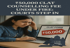 Law Students Challenge ₹50,000 CLAT Counselling Fee: Delhi & Kerala HCs Step In